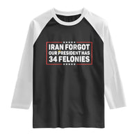 Iran Forgot Our President Has 34 Felonies Raglan Shirt Political Protest
