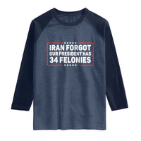 Iran Forgot Our President Has 34 Felonies Raglan Shirt Political Protest