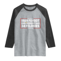 Iran Forgot Our President Has 34 Felonies Raglan Shirt Political Protest