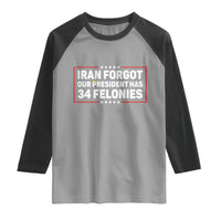 Iran Forgot Our President Has 34 Felonies Raglan Shirt Political Protest
