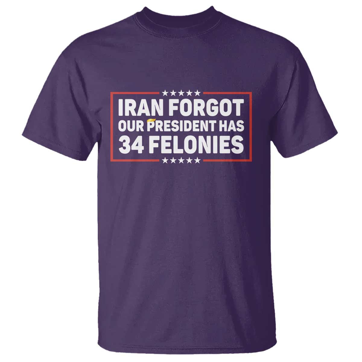 Iran Forgot Our President Has 34 Felonies T Shirt Political Protest