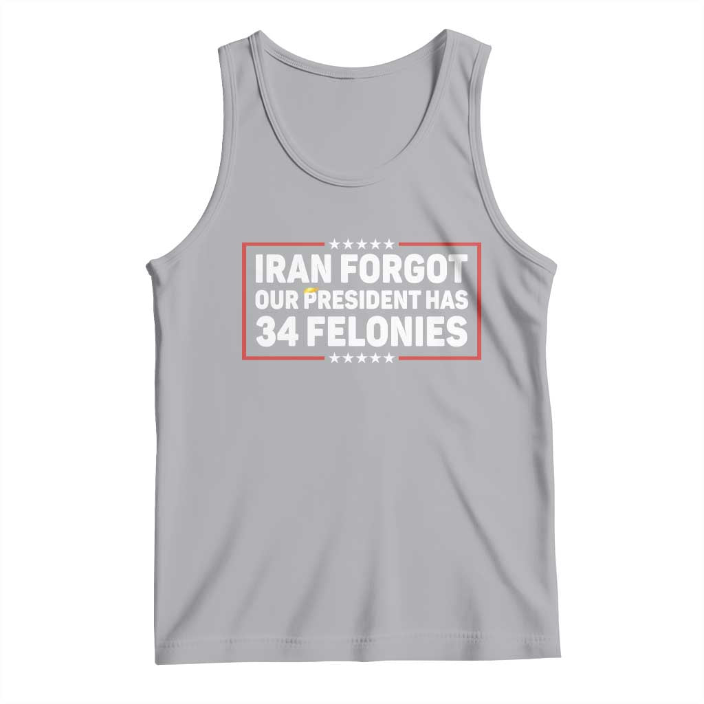 Iran Forgot Our President Has 34 Felonies Tank Top Political Protest