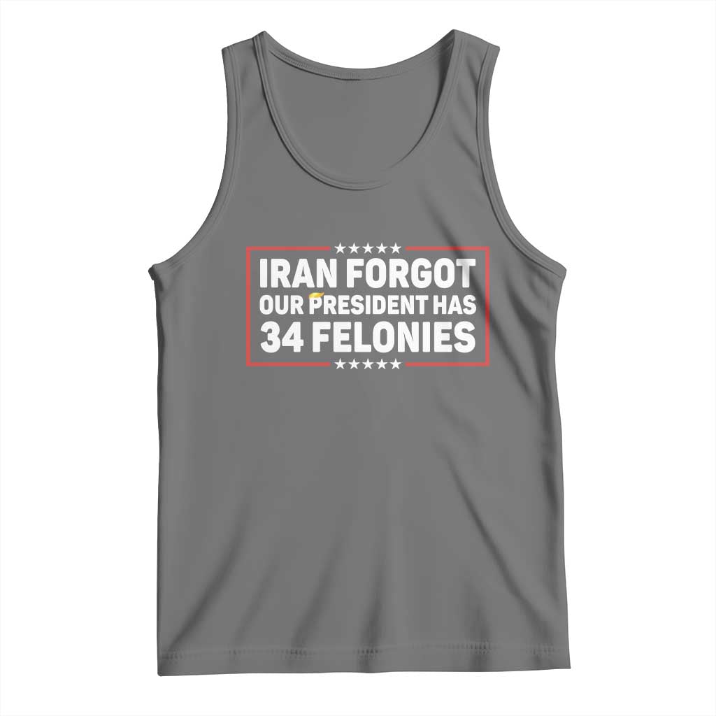 Iran Forgot Our President Has 34 Felonies Tank Top Political Protest