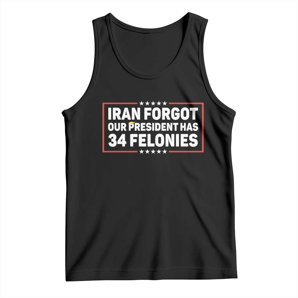 Iran Forgot Our President Has 34 Felonies Tank Top Political Protest