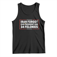 Iran Forgot Our President Has 34 Felonies Tank Top Political Protest