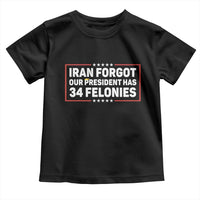 Iran Forgot Our President Has 34 Felonies Toddler T Shirt Political Protest