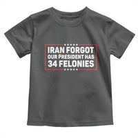 Iran Forgot Our President Has 34 Felonies Toddler T Shirt Political Protest
