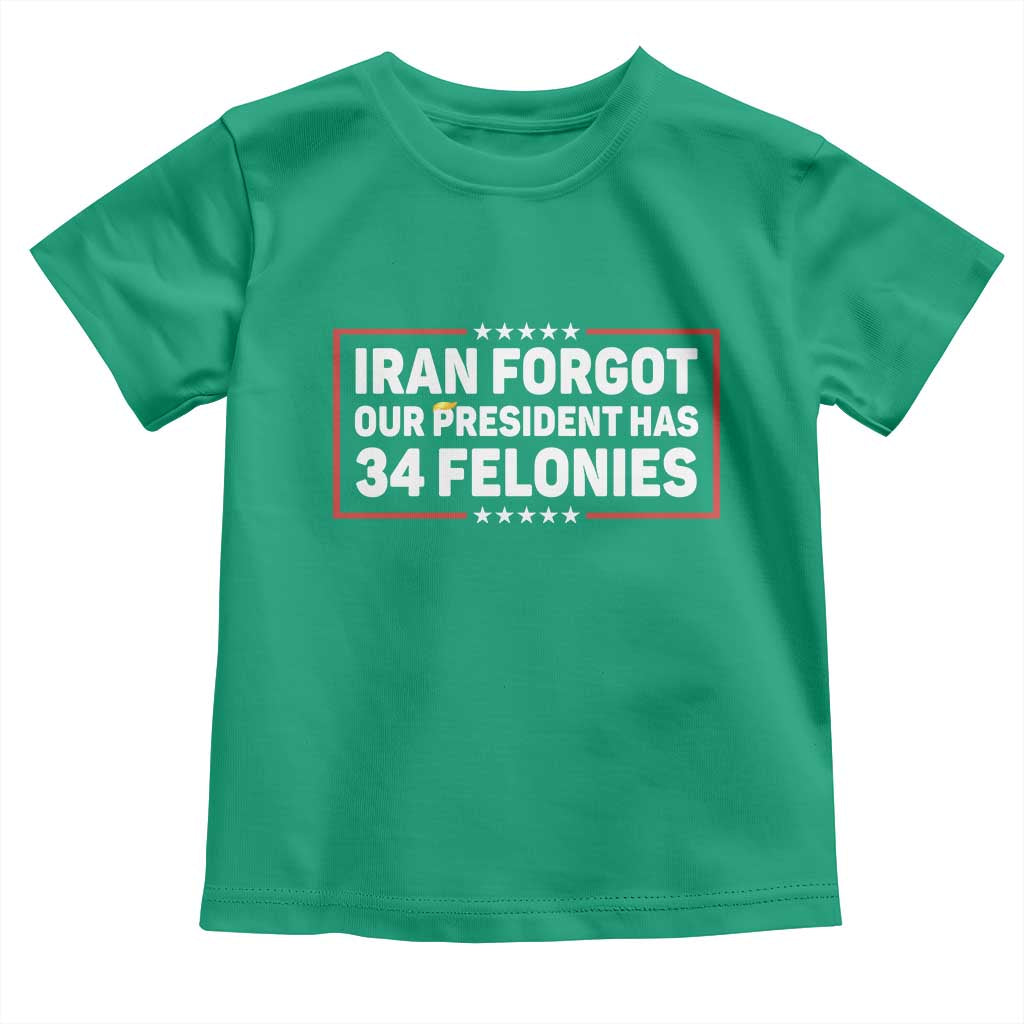 Iran Forgot Our President Has 34 Felonies Toddler T Shirt Political Protest