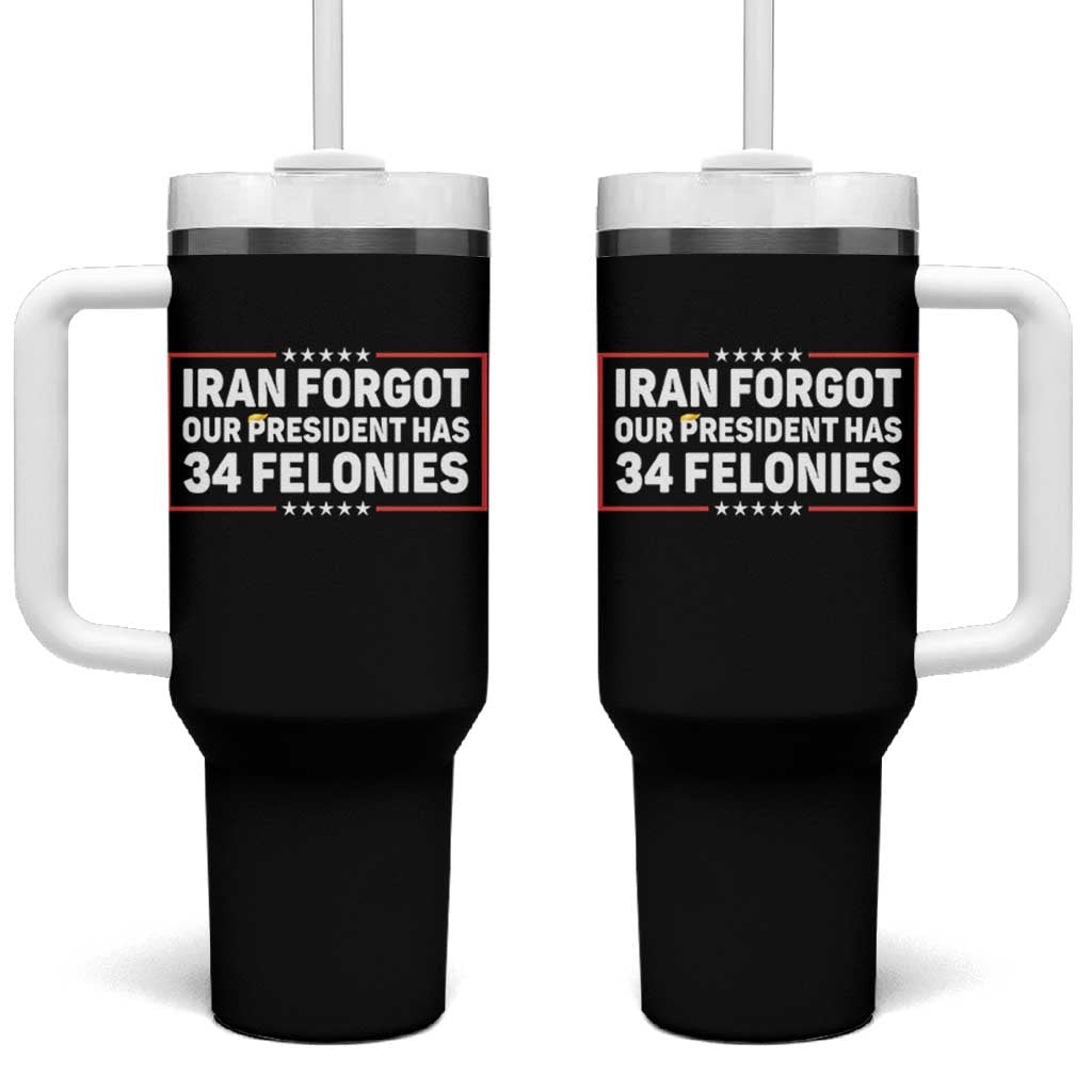 Iran Forgot Our President Has 34 Felonies Tumbler With Handle Political Protest