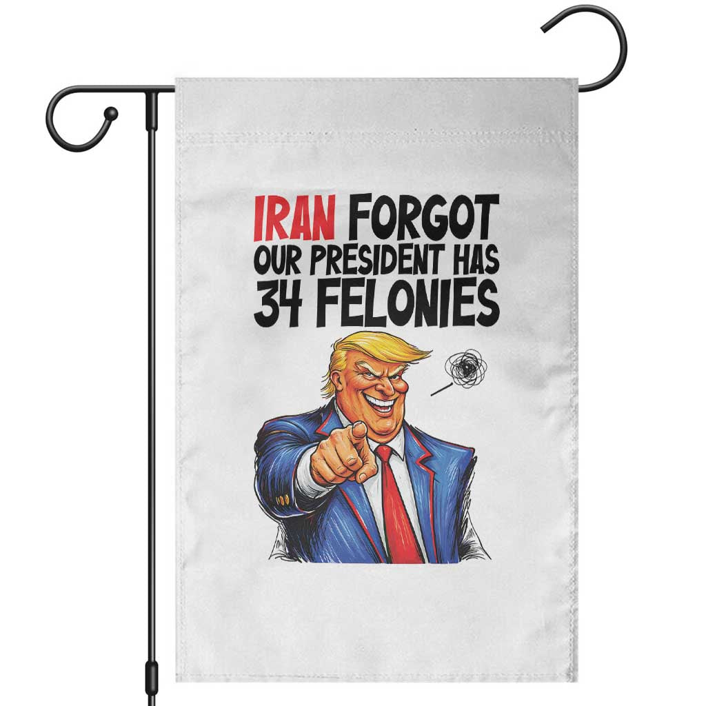 Iran Forgot Our President Has 34 Felonies Garden Flag Funny Political Satire