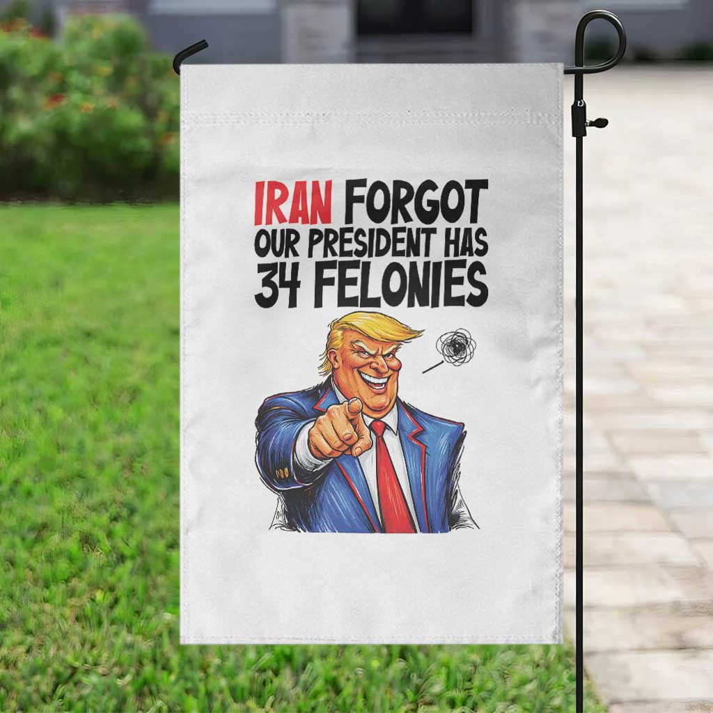 Iran Forgot Our President Has 34 Felonies Garden Flag Funny Political Satire