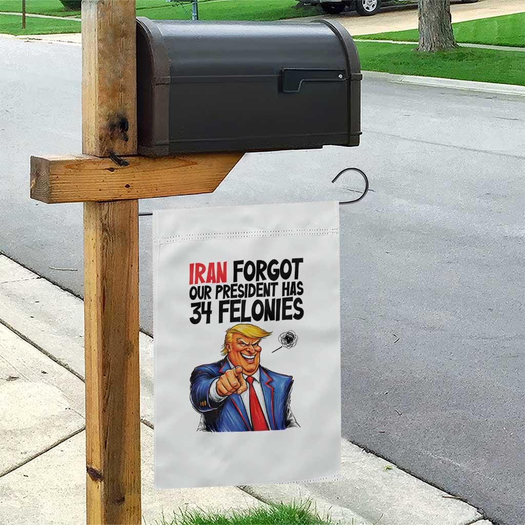 Iran Forgot Our President Has 34 Felonies Garden Flag Funny Political Satire