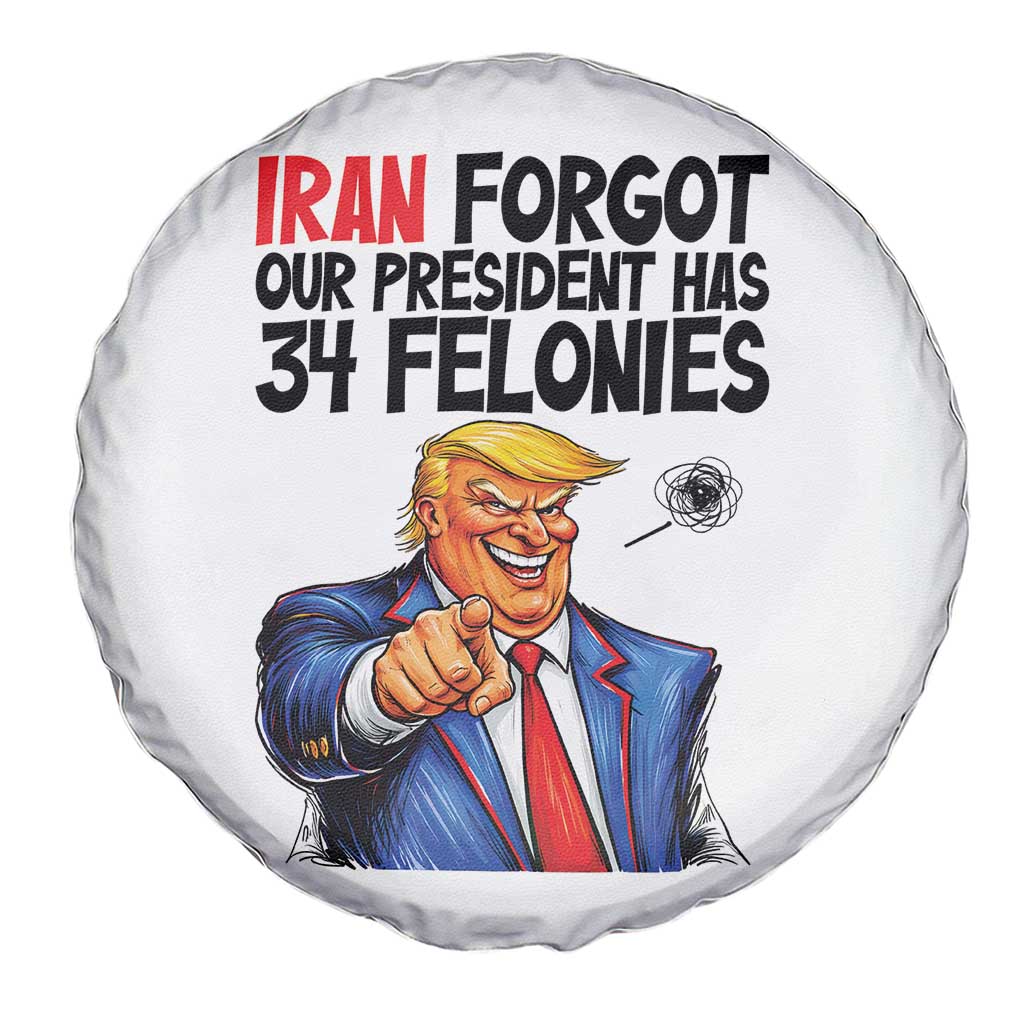 Iran Forgot Our President Has 34 Felonies Spare Tire Cover Funny Political Satire