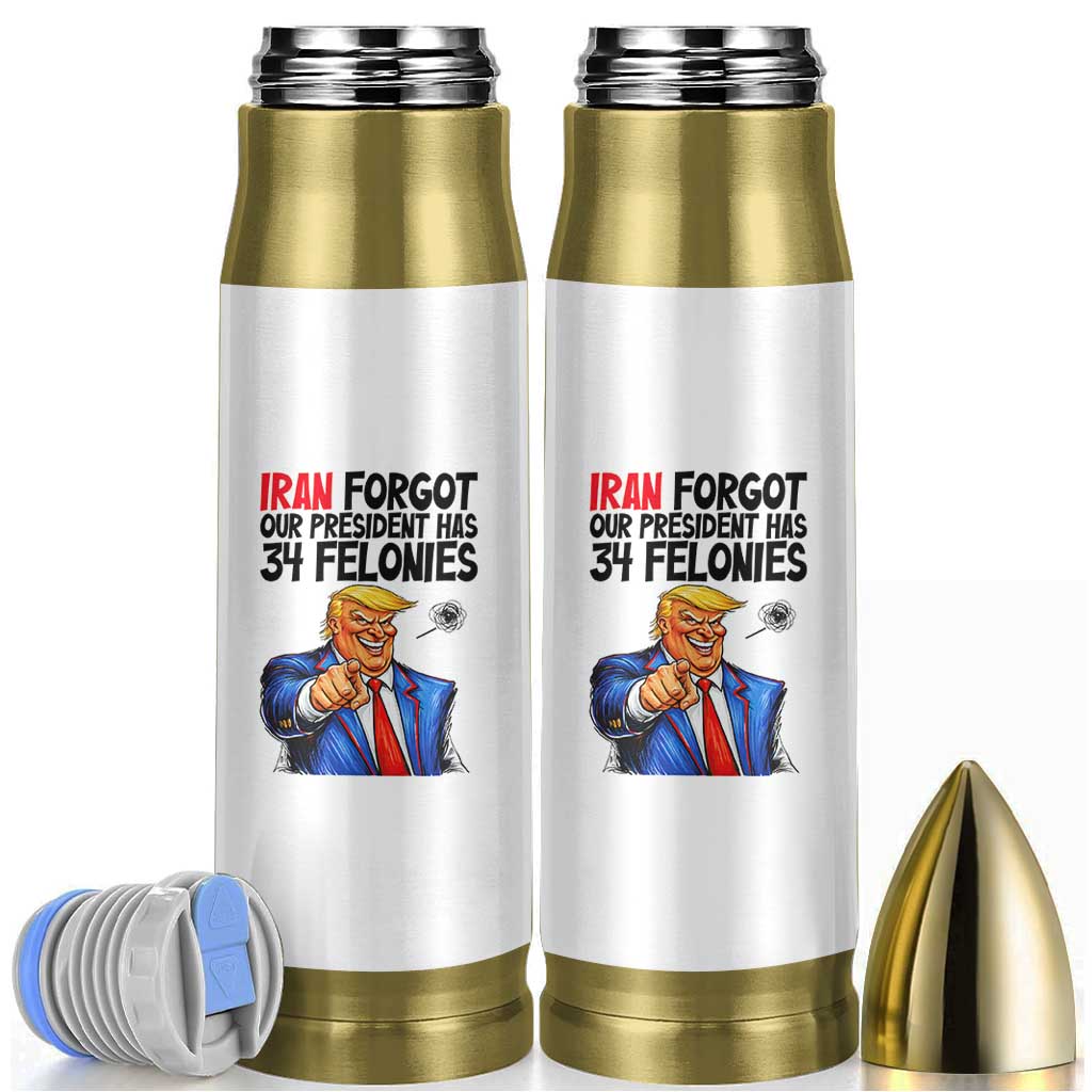 Iran Forgot Our President Has 34 Felonies Bullet Tumbler Funny Political Satire