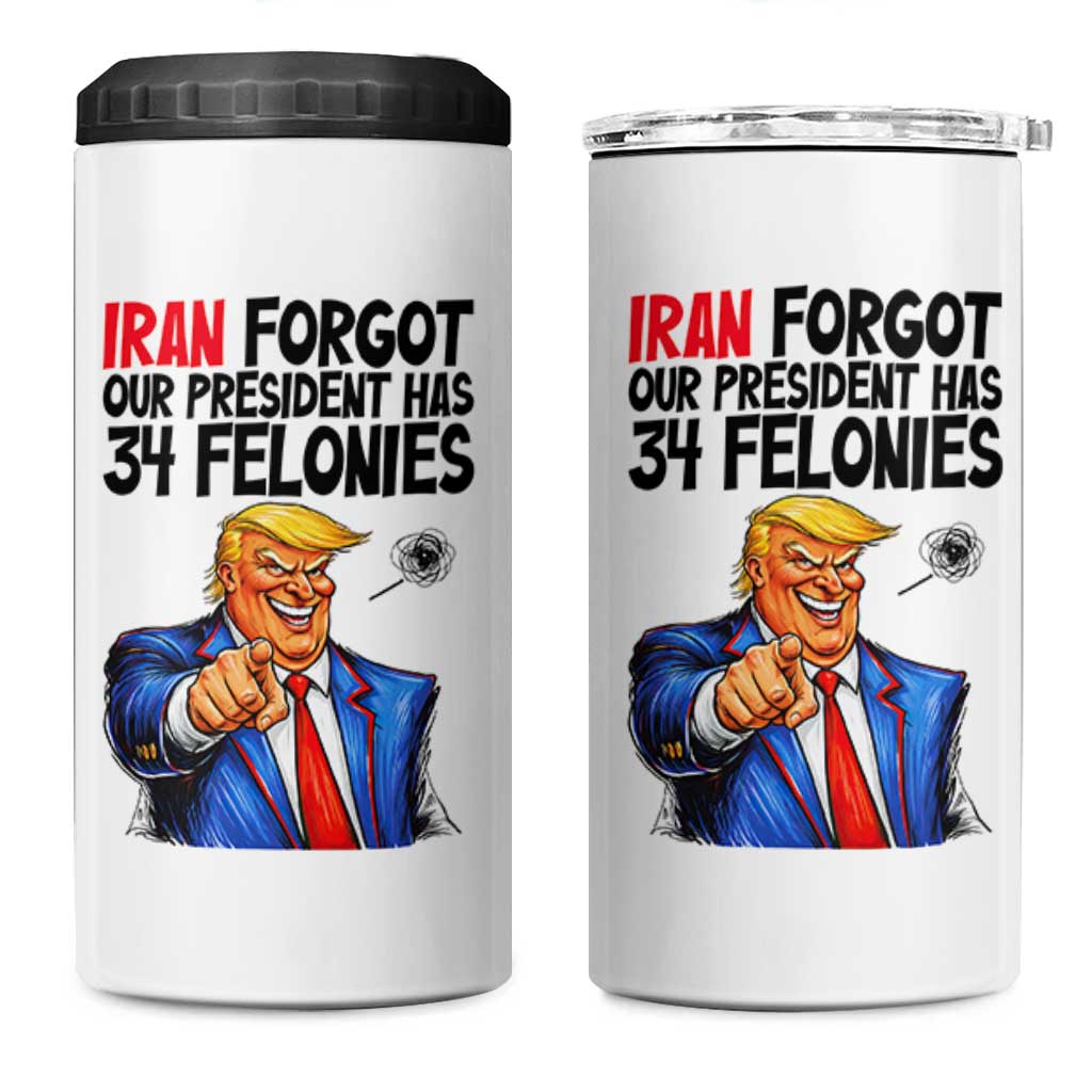 Iran Forgot Our President Has 34 Felonies 4 in 1 Can Cooler Tumbler Funny Political Satire