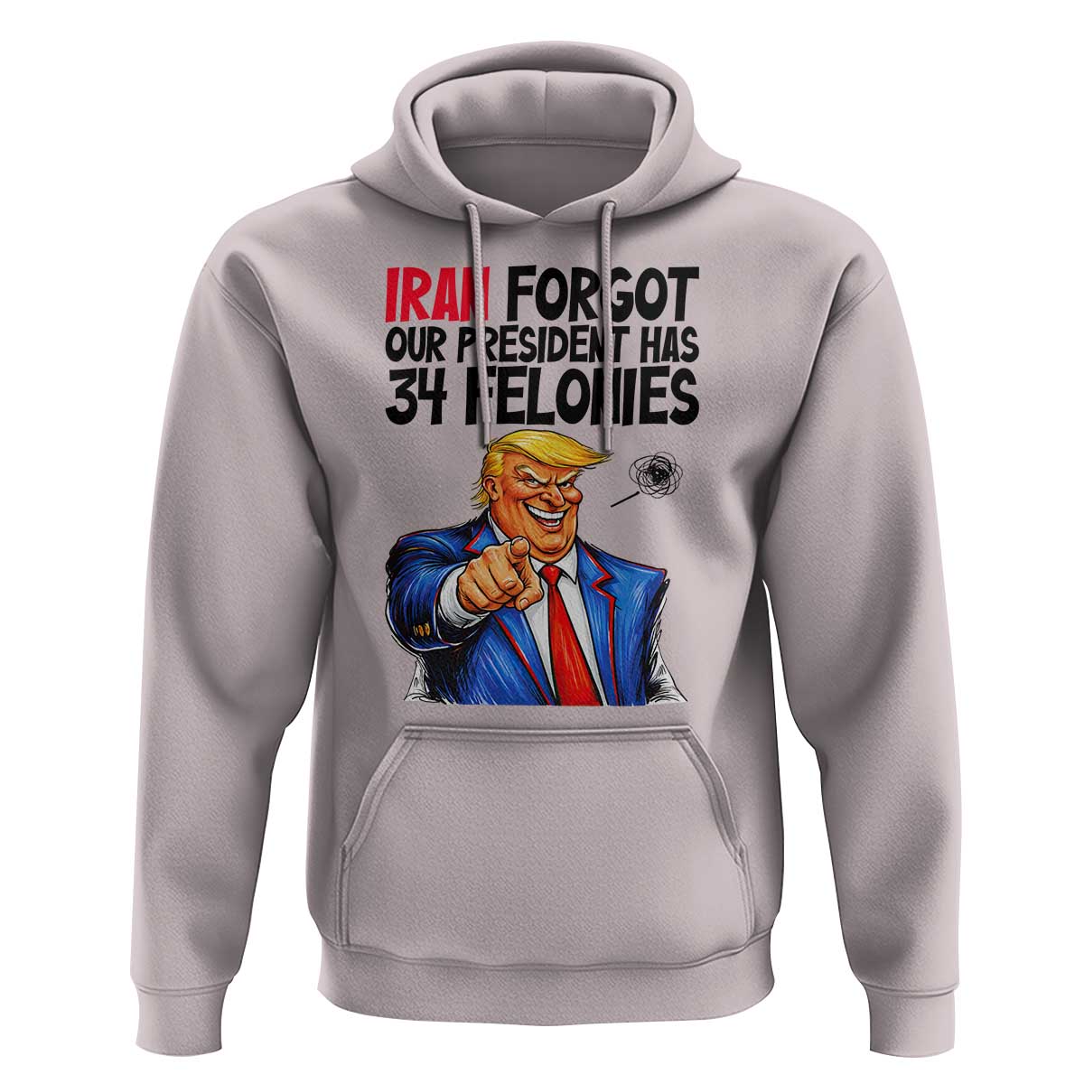 Iran Forgot Our President Has 34 Felonies Hoodie Funny Political Satire