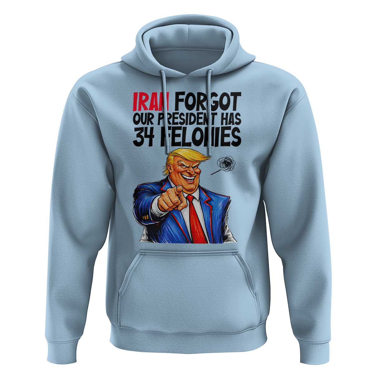 Iran Forgot Our President Has 34 Felonies Hoodie Funny Political Satire