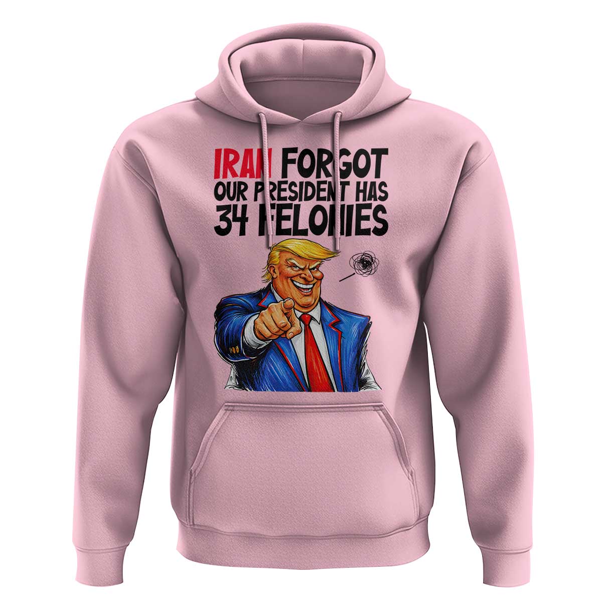 Iran Forgot Our President Has 34 Felonies Hoodie Funny Political Satire