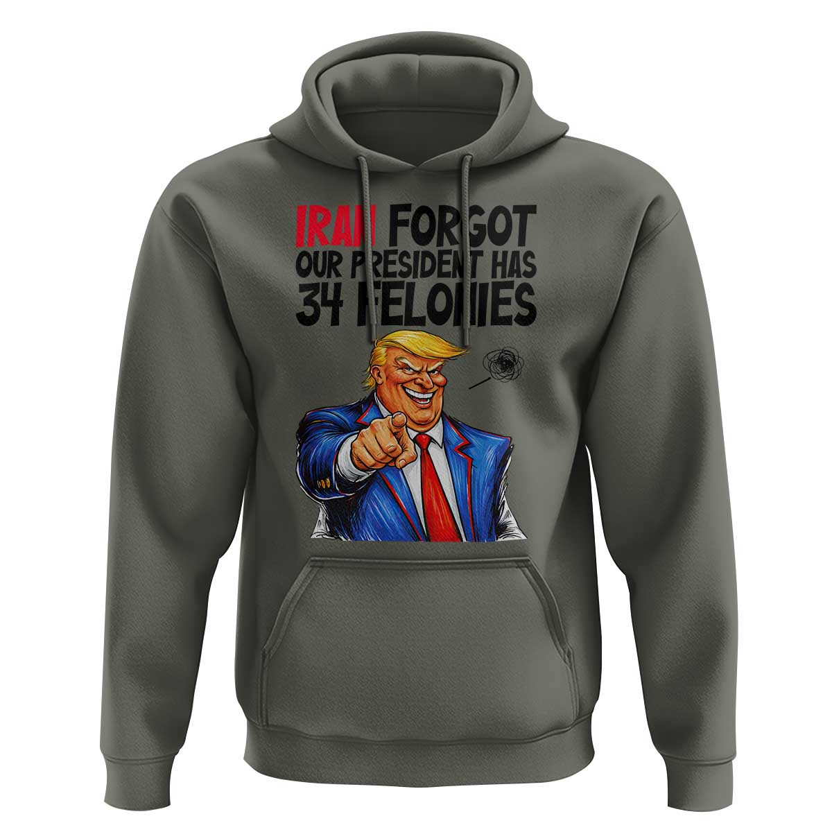 Iran Forgot Our President Has 34 Felonies Hoodie Funny Political Satire