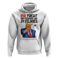 Iran Forgot Our President Has 34 Felonies Hoodie Funny Political Satire