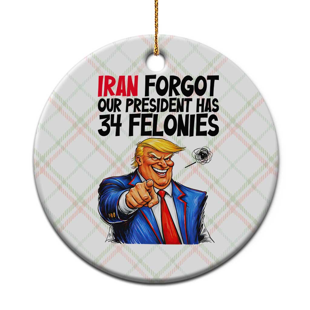 Iran Forgot Our President Has 34 Felonies Ceramic Ornament Funny Political Satire