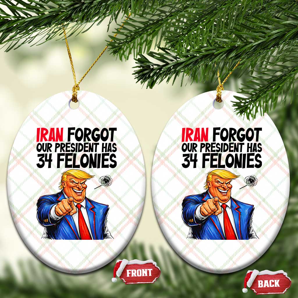 Iran Forgot Our President Has 34 Felonies Ceramic Ornament Funny Political Satire