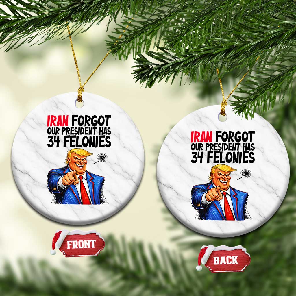 Iran Forgot Our President Has 34 Felonies Ceramic Ornament Funny Political Satire