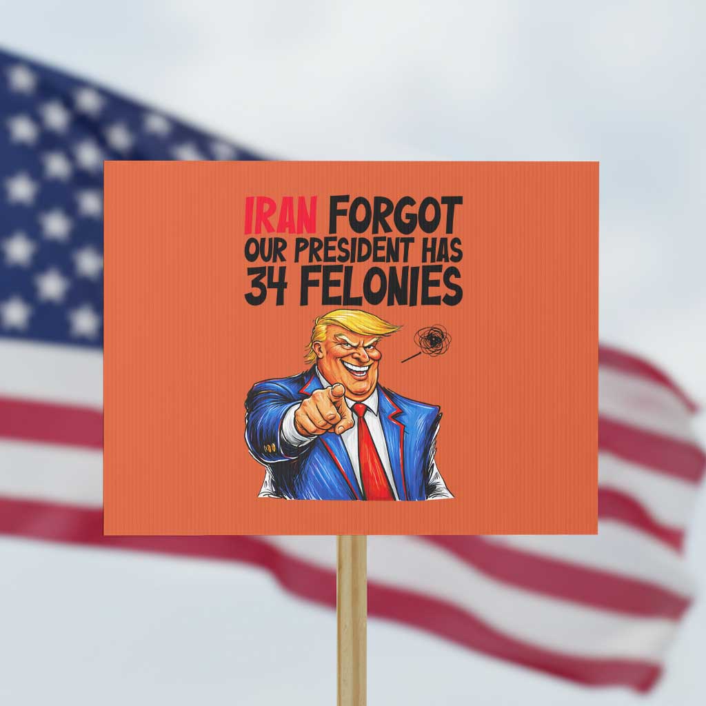 Iran Forgot Our President Has 34 Felonies Protest Sign Funny Political Satire