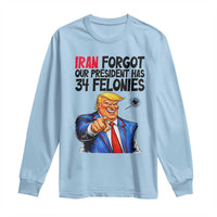 Iran Forgot Our President Has 34 Felonies Long Sleeve Shirt Funny Political Satire