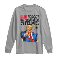 Iran Forgot Our President Has 34 Felonies Long Sleeve Shirt Funny Political Satire