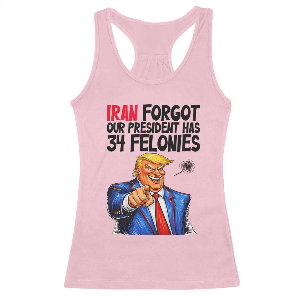 Iran Forgot Our President Has 34 Felonies Racerback Tank Top Funny Political Satire