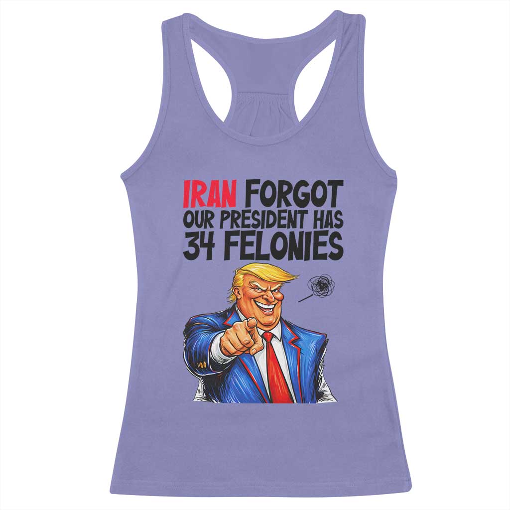 Iran Forgot Our President Has 34 Felonies Racerback Tank Top Funny Political Satire
