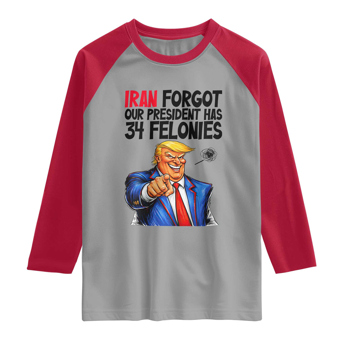 Iran Forgot Our President Has 34 Felonies Raglan Shirt Funny Political Satire