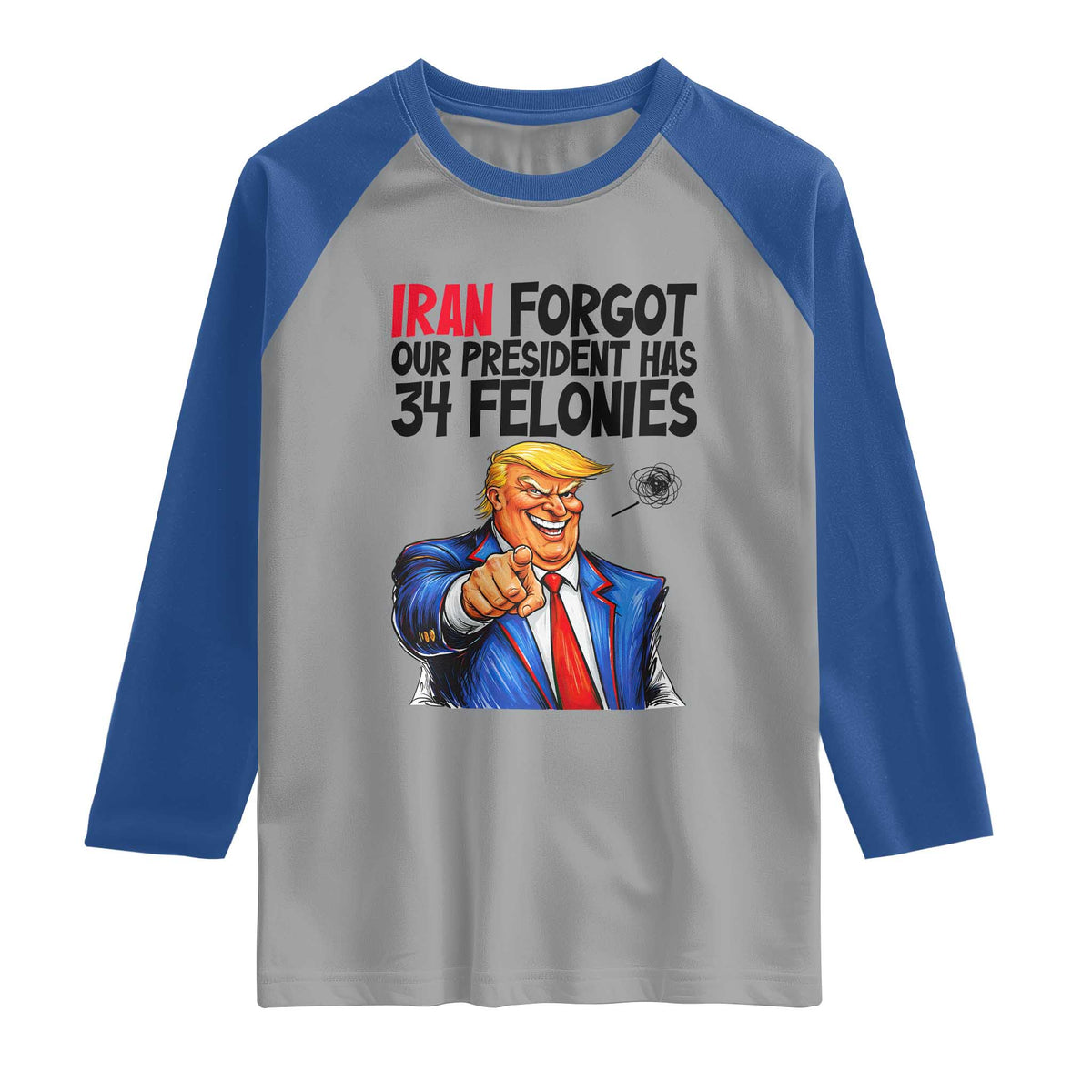 Iran Forgot Our President Has 34 Felonies Raglan Shirt Funny Political Satire