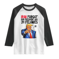Iran Forgot Our President Has 34 Felonies Raglan Shirt Funny Political Satire