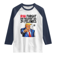 Iran Forgot Our President Has 34 Felonies Raglan Shirt Funny Political Satire