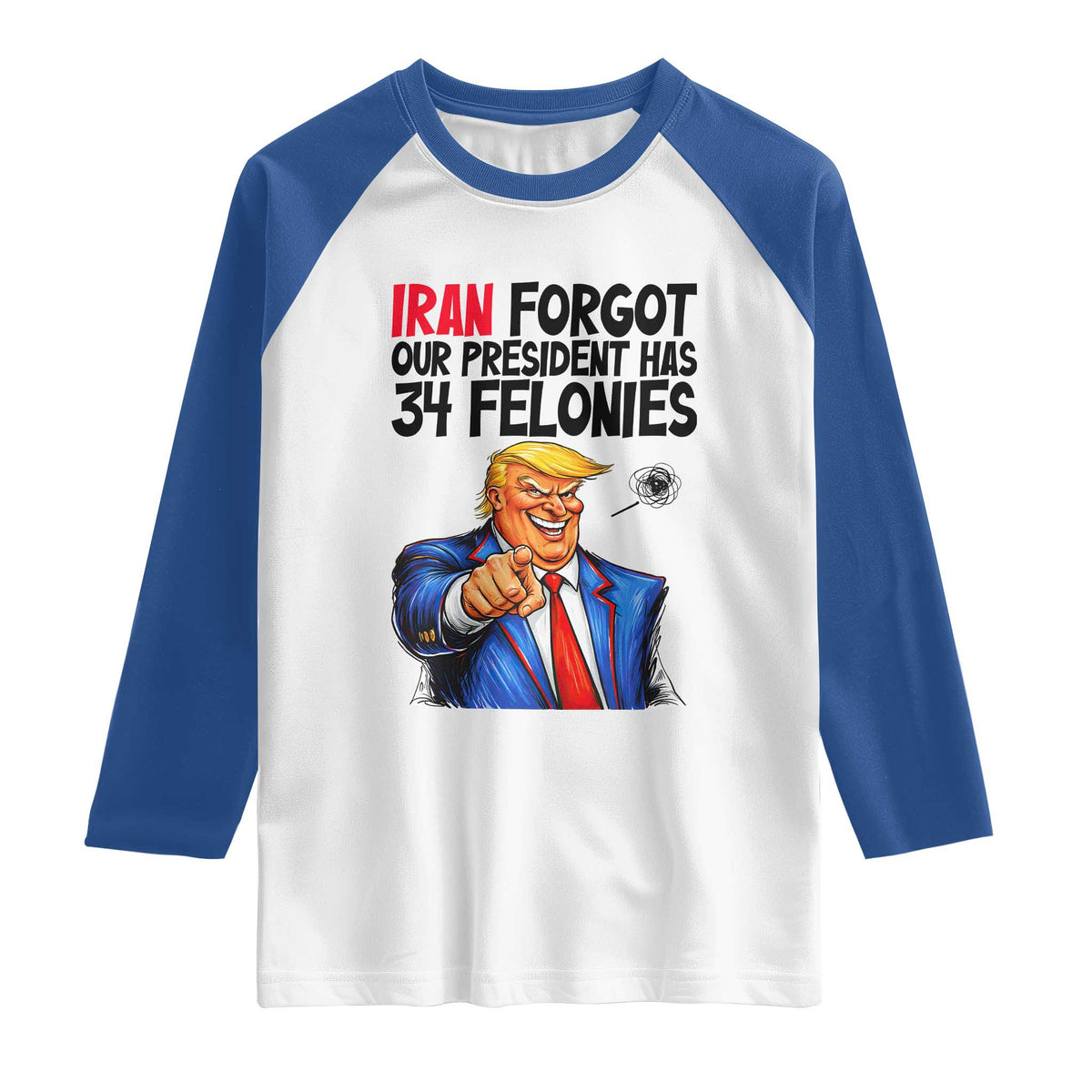 Iran Forgot Our President Has 34 Felonies Raglan Shirt Funny Political Satire
