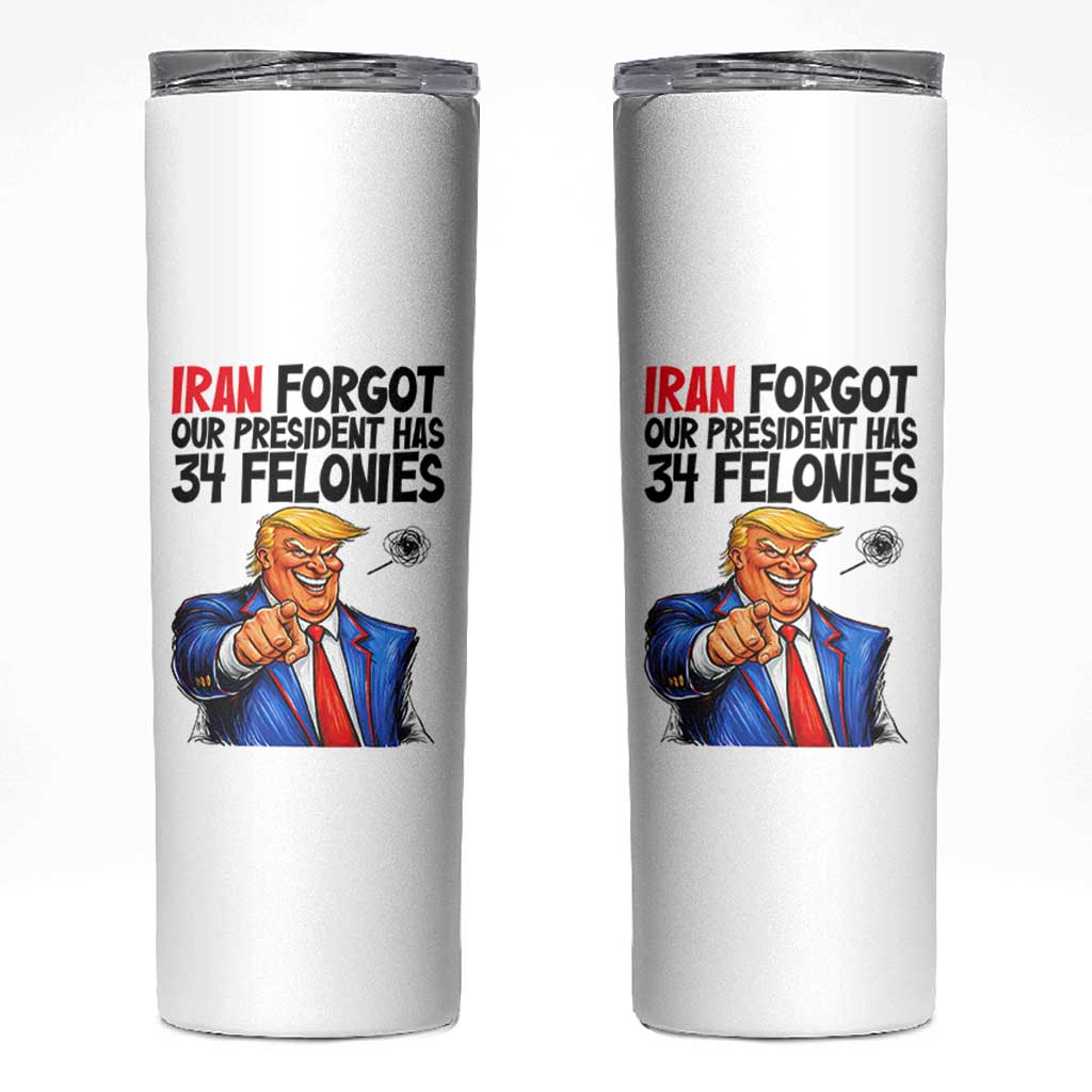 Iran Forgot Our President Has 34 Felonies Skinny Tumbler Funny Political Satire