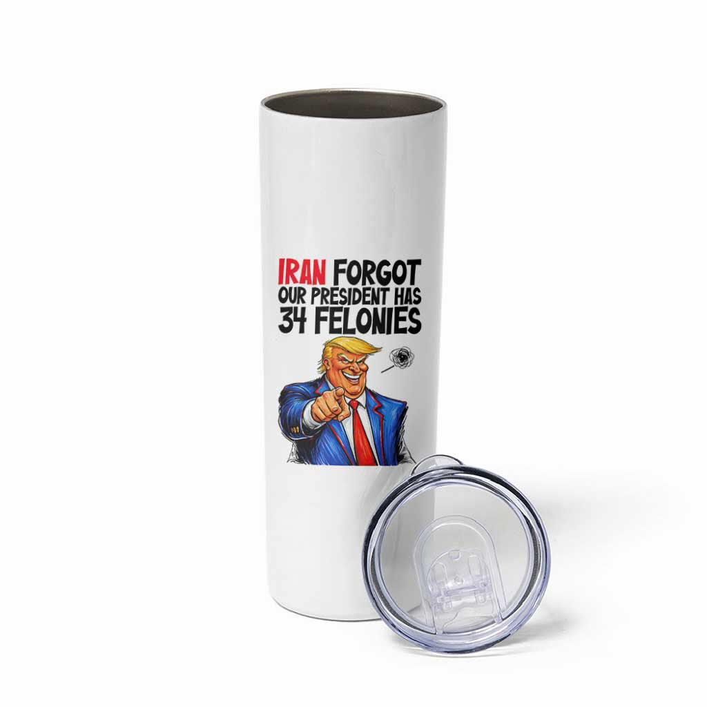 Iran Forgot Our President Has 34 Felonies Skinny Tumbler Funny Political Satire