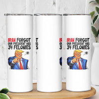 Iran Forgot Our President Has 34 Felonies Skinny Tumbler Funny Political Satire
