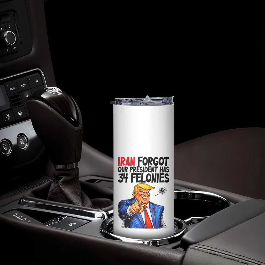 Iran Forgot Our President Has 34 Felonies Skinny Tumbler Funny Political Satire