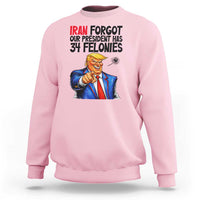 Iran Forgot Our President Has 34 Felonies Sweatshirt Funny Political Satire