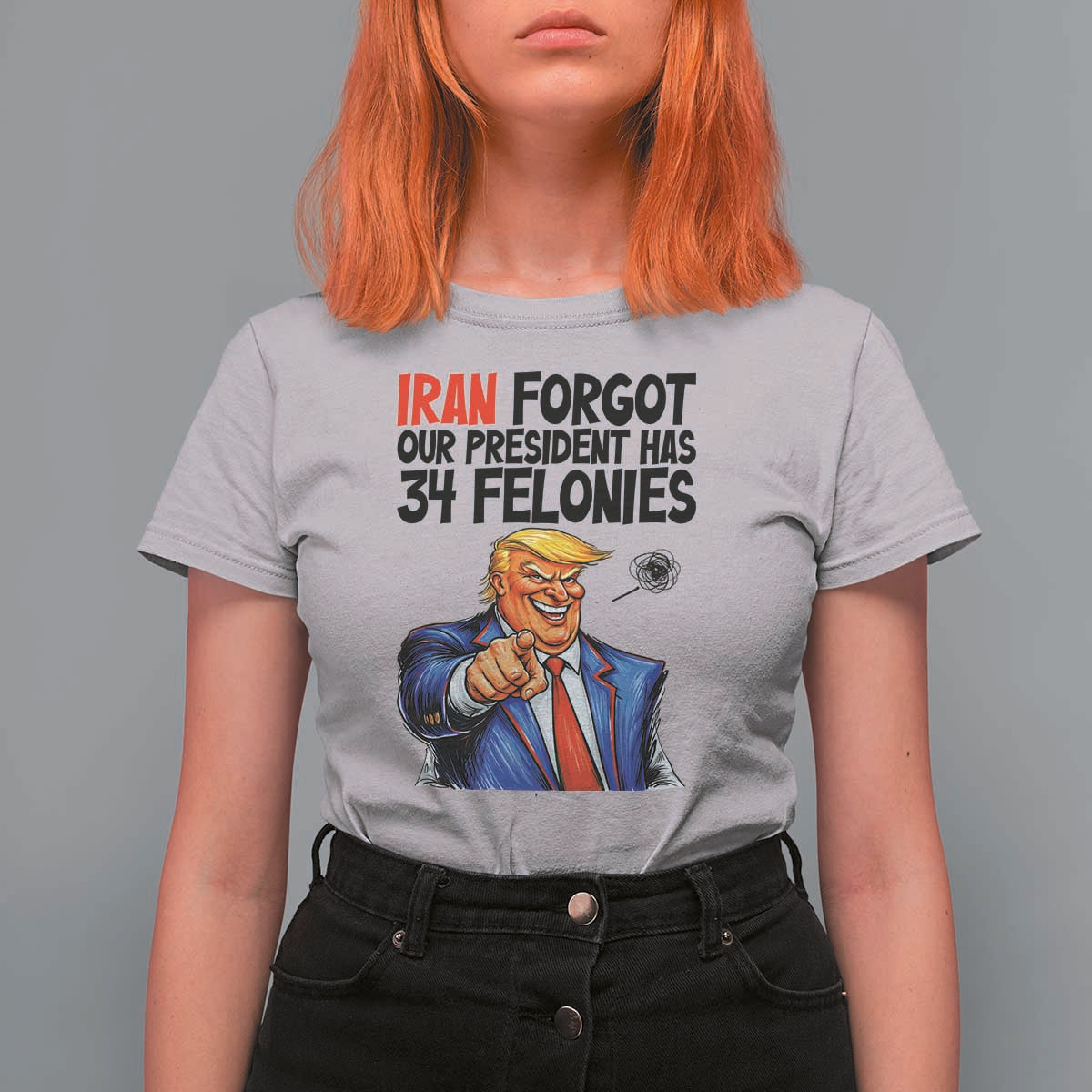 Iran Forgot Our President Has 34 Felonies T Shirt For Women Funny Political Satire