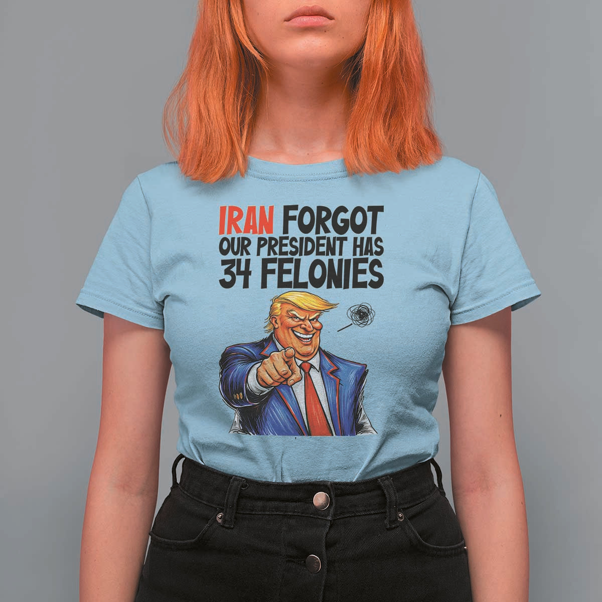 Iran Forgot Our President Has 34 Felonies T Shirt For Women Funny Political Satire
