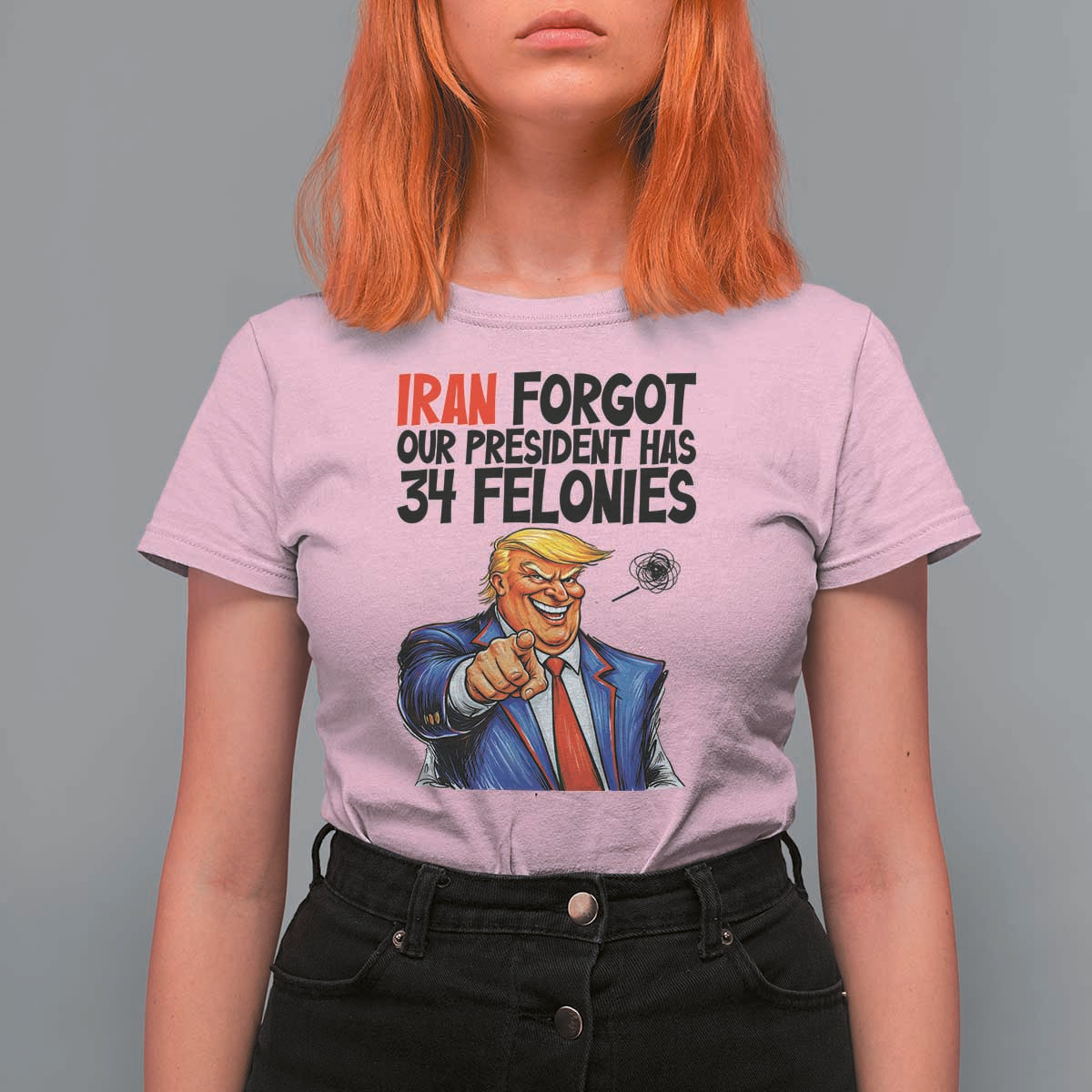 Iran Forgot Our President Has 34 Felonies T Shirt For Women Funny Political Satire