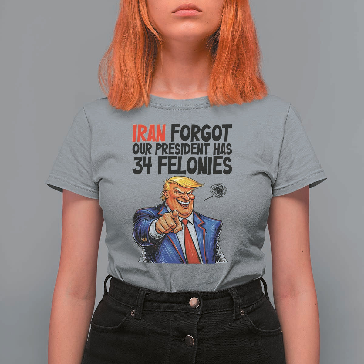 Iran Forgot Our President Has 34 Felonies T Shirt For Women Funny Political Satire