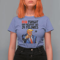 Iran Forgot Our President Has 34 Felonies T Shirt For Women Funny Political Satire