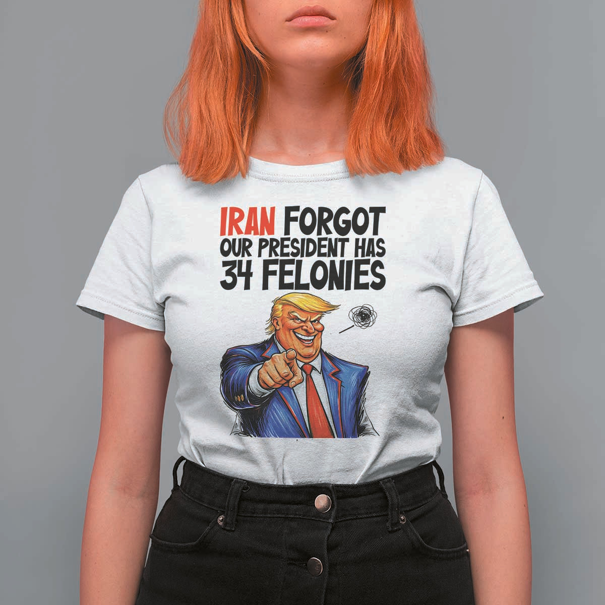 Iran Forgot Our President Has 34 Felonies T Shirt For Women Funny Political Satire