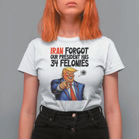 Iran Forgot Our President Has 34 Felonies T Shirt For Women Funny Political Satire