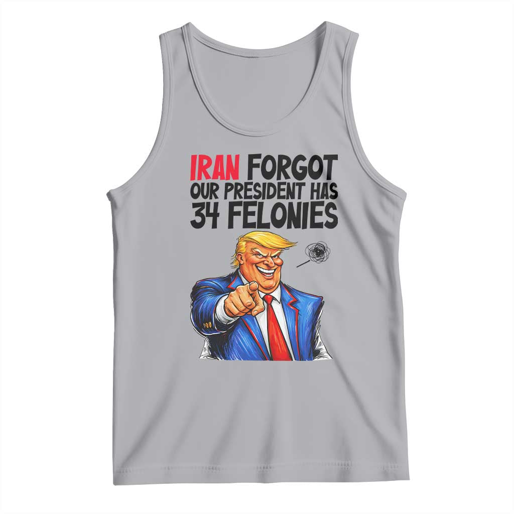 Iran Forgot Our President Has 34 Felonies Tank Top Funny Political Satire
